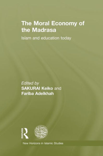 The Moral Economy Of The Madrasa (New Horizons In Islamic Studies)