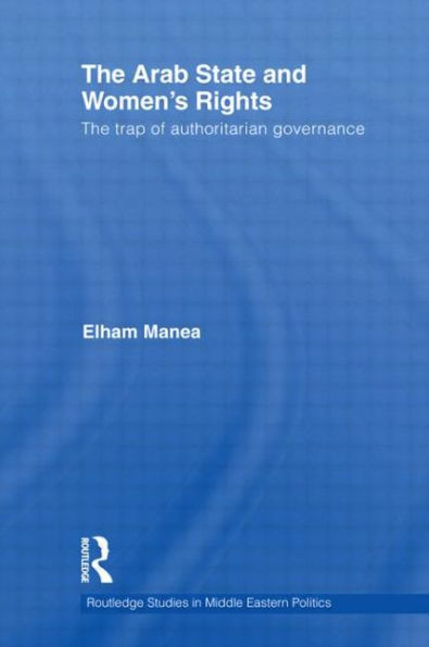 The Arab State And Women's Rights (Routledge Studies In Middle Eastern Politics)