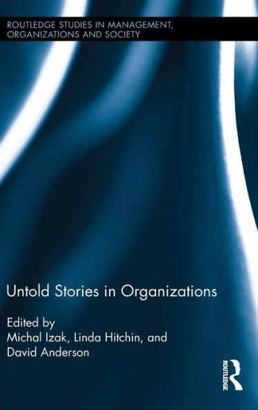 Untold Stories In Organizations (Routledge Studies In Management, Organizations And Society)