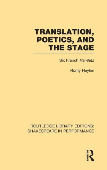 Translation, Poetics, And The Stage: Six French Hamlets (Routledge Library Editions: Shakespeare In Performance)