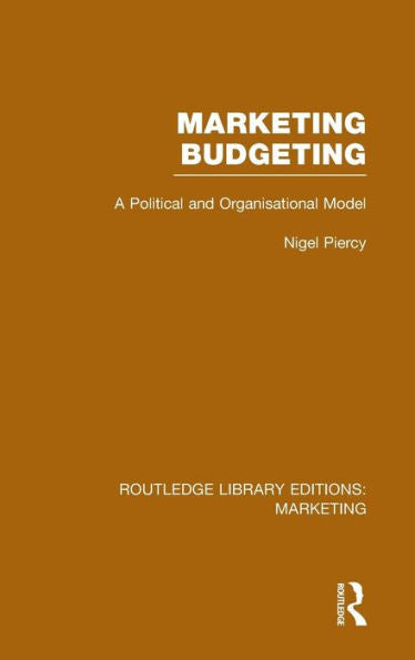 Marketing Budgeting (Rle Marketing): A Political And Organisational Model (Routledge Library Editions: Marketing)