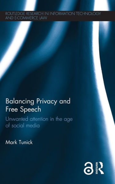 Balancing Privacy And Free Speech: Unwanted Attention In The Age Of Social Media (Routledge Research In Information Technology And E-Commerce Law)