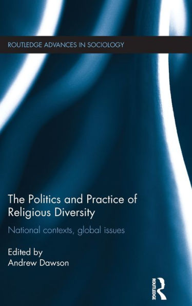 The Politics And Practice Of Religious Diversity: National Contexts, Global Issues (Routledge Advances In Sociology)