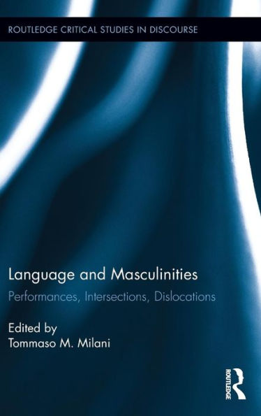 Language And Masculinities: Performances, Intersections, Dislocations (Routledge Critical Studies In Discourse)