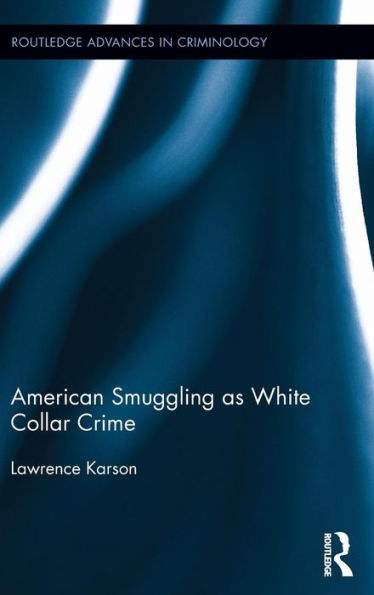 American Smuggling As White Collar Crime (Routledge Advances In Criminology)