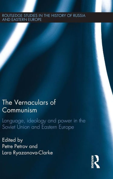The Vernaculars Of Communism: Language, Ideology And Power In The Soviet Union And Eastern Europe (Routledge Studies In The History Of Russia And Eastern Europe)