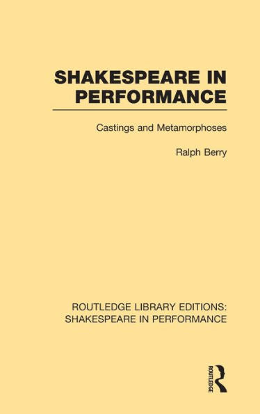 Shakespeare In Performance: Castings And Metamorphoses (Routledge Library Editions: Shakespeare In Performance)