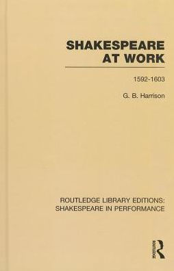 Shakespeare At Work, 1592-1603: 1592?603 (Routledge Library Editions: Shakespeare In Performance)