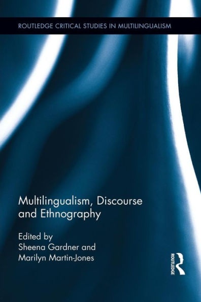 Multilingualism, Discourse, And Ethnography (Routledge Critical Studies In Multilingualism)