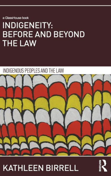 Indigeneity: Before And Beyond The Law (Indigenous Peoples And The Law)