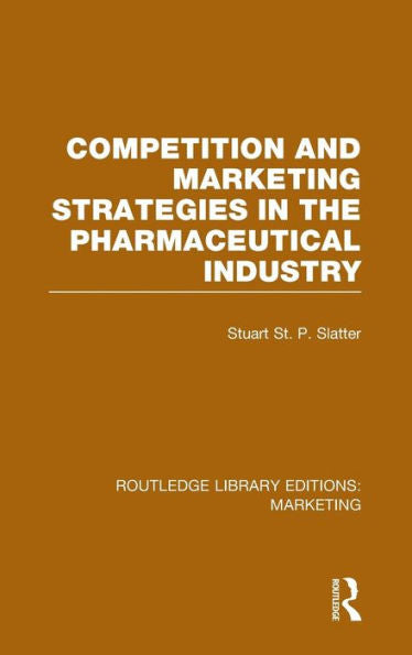 Competition And Marketing Strategies In The Pharmaceutical Industry (Rle Marketing) (Routledge Library Editions: Marketing)
