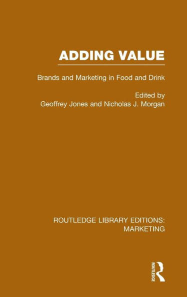 Adding Value (Rle Marketing): Brands And Marketing In Food And Drink (Routledge Library Editions: Marketing)