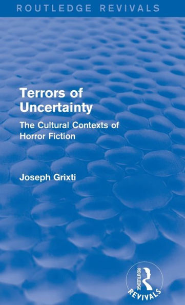 Terrors Of Uncertainty (Routledge Revivals): The Cultural Contexts Of Horror Fiction