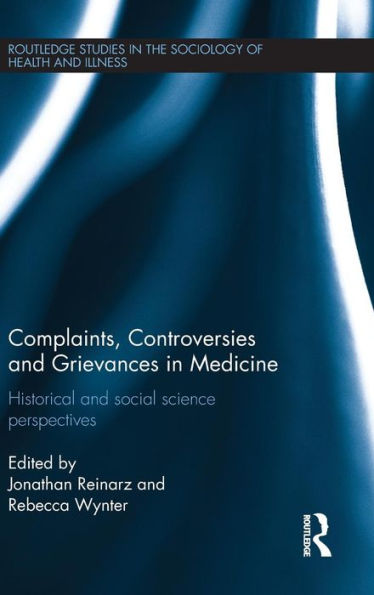 Complaints, Controversies And Grievances In Medicine (Routledge Studies In The Sociology Of Health And Illness)