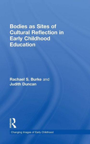 Bodies As Sites Of Cultural Reflection In Early Childhood Education (Changing Images Of Early Childhood)