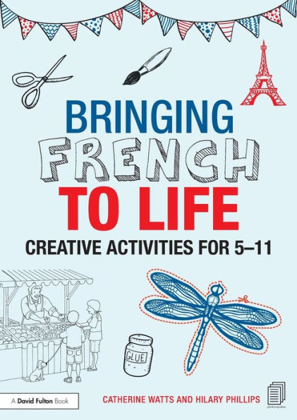 Bringing French To Life: Creative Activities For 5-11 (Bringing Languages To Life)