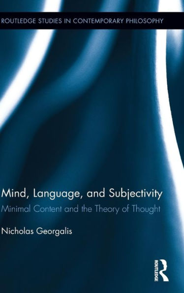 Mind, Language And Subjectivity: Minimal Content And The Theory Of Thought (Routledge Studies In Contemporary Philosophy)