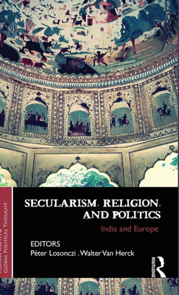 Secularism, Religion, And Politics: India And Europe (Ethics, Human Rights And Global Political Thought)