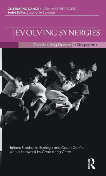 Evolving Synergies: Celebrating Dance In Singapore (Celebrating Dance In Asia And The Pacific)