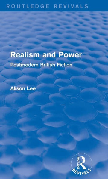 Realism And Power (Routledge Revivals): Postmodern British Fiction
