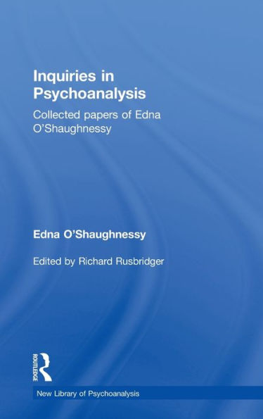 The Inquiries In Psychoanalysis: Collected Papers Of Edna O'shaughnessy: Inquiries In Psychoanalysis: Collected Papers Of Edna O'shaughnessy (The New Library Of Psychoanalysis)