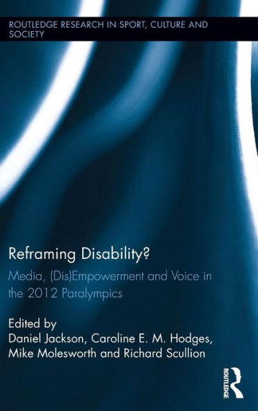Reframing Disability?: Media, (Dis)Empowerment, And Voice In The 2012 Paralympics (Routledge Research In Sport, Culture And Society)