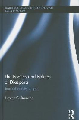 The Poetics And Politics Of Diaspora: Transatlantic Musings (Routledge Studies On African And Black Diaspora)