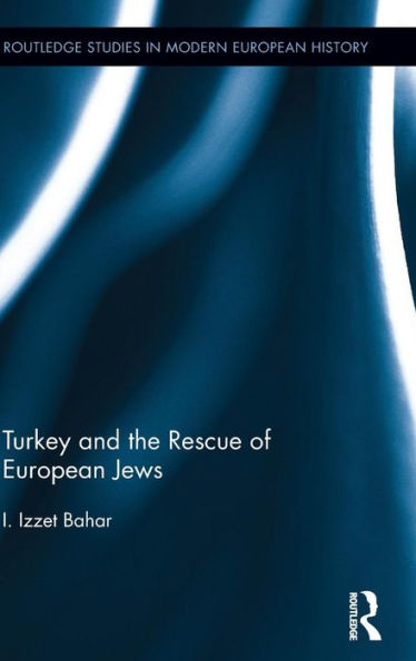 Turkey And The Rescue Of European Jews (Routledge Studies In Modern European History)