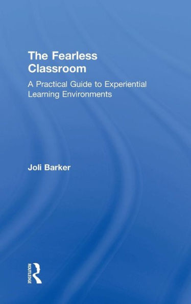 The Fearless Classroom: A Practical Guide To Experiential Learning Environments