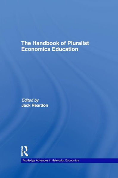 The Handbook Of Pluralist Economics Education (Routledge Advances In Heterodox Economics)