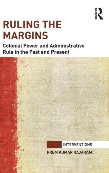 Ruling The Margins: Colonial Power And Administrative Rule In The Past And Present (Interventions)