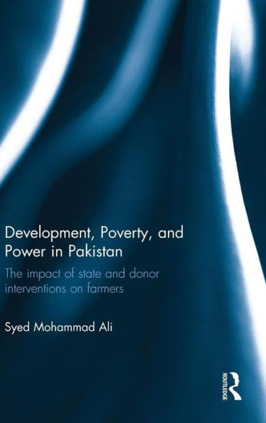 Development, Poverty And Power In Pakistan: The Impact Of State And Donor Interventions On Farmers (Routledge Contemporary South Asia Series)