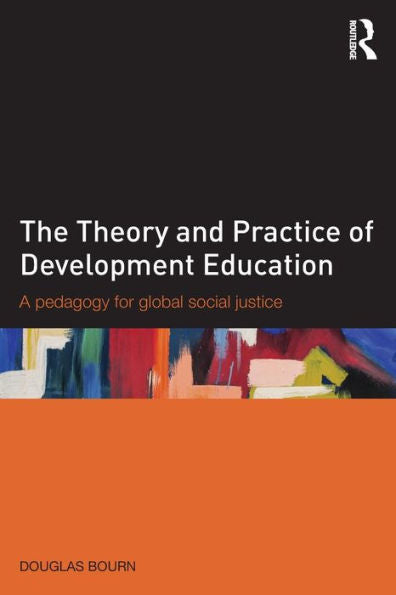 The Theory And Practice Of Development Education: A Pedagogy For Global Social Justice