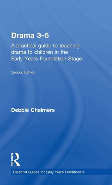 Drama 3-5: A Practical Guide To Teaching Drama To Children In The Early Years Foundation Stage (Essential Guides For Early Years Practitioners)