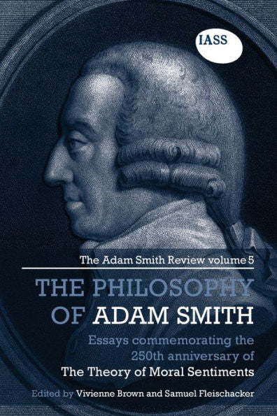 The Philosophy Of Adam Smith: The Adam Smith Review, Volume 5: Essays Commemorating The 250Th Anniversary Of The Theory Of Moral Sentiments