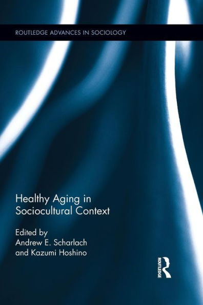 Healthy Aging In Sociocultural Context (Routledge Advances In Sociology)