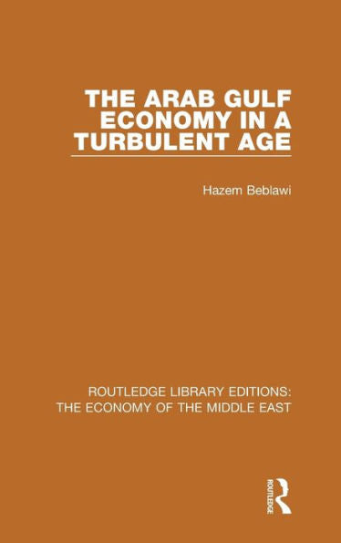 The Arab Gulf Economy In A Turbulent Age (Routledge Library Editions: The Economy Of The Middle East)