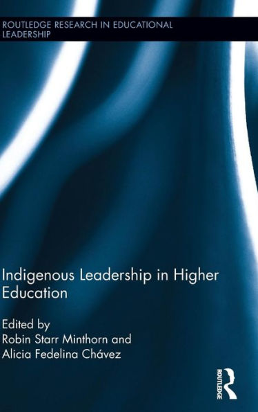 Indigenous Leadership In Higher Education (Routledge Research In Educational Leadership)