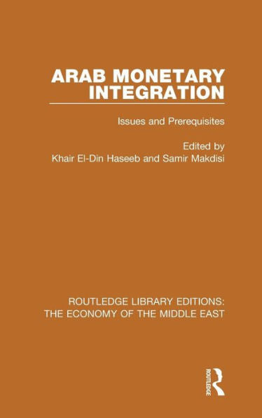 Arab Monetary Integration: Issues And Prerequisites (Routledge Library Editions: The Economy Of The Middle East)