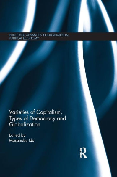 Varieties Of Capitalism, Types Of Democracy And Globalization (Routledge Advances In International Political Economy)