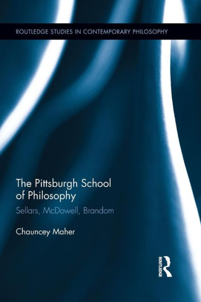 The Pittsburgh School Of Philosophy (Routledge Studies In Contemporary Philosophy)