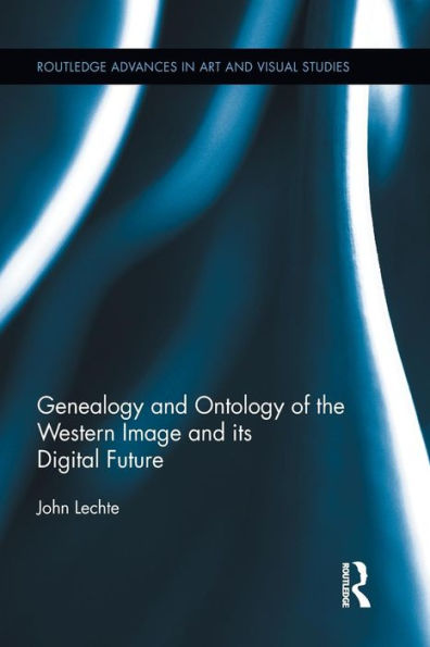 Genealogy And Ontology Of The Western Image And Its Digital Future (Routledge Advances In Art And Visual Studies)