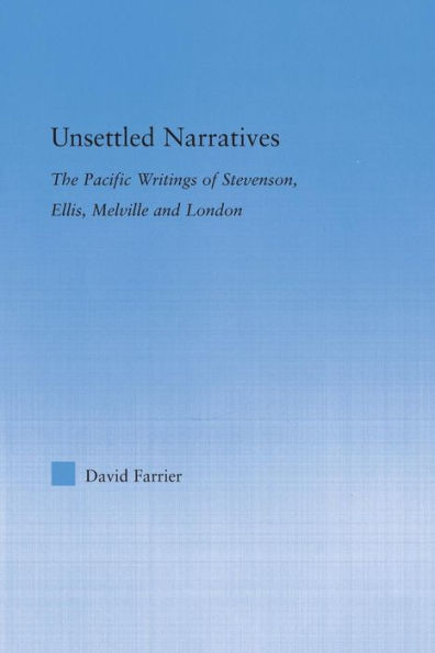 Unsettled Narratives: The Pacific Writings Of Stevenson, Ellis, Melville And London (Literary Criticism And Cultural Theory)
