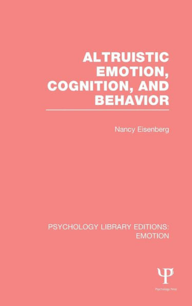 Altruistic Emotion, Cognition, And Behavior (Psychology Library Editions: Emotion)