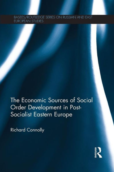 The Economic Sources Of Social Order Development In Post-Socialist Eastern Europe (Basees/Routledge Series On Russian And East European Studies)