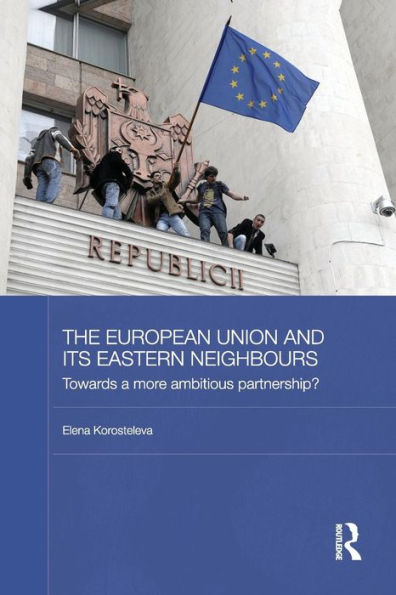 The European Union And Its Eastern Neighbours (Basees/Routledge Series On Russian And East European Studies)