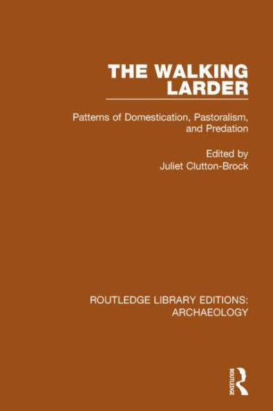 The Walking Larder: Patterns Of Domestication, Pastoralism, And Predation (Routledge Library Editions: Archaeology)
