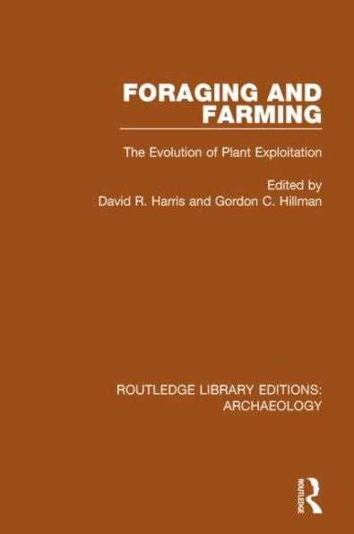 Foraging And Farming: The Evolution Of Plant Exploitation (Routledge Library Editions: Archaeology)