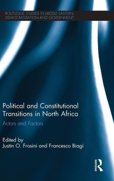 Political And Constitutional Transitions In North Africa: Actors And Factors (Routledge Studies In Middle Eastern Democratization And Government)