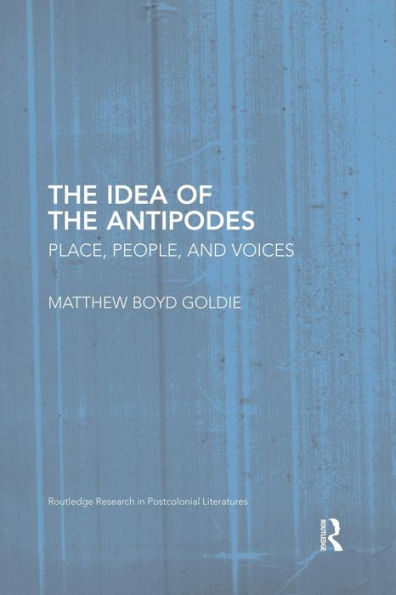 The Idea Of The Antipodes (Routledge Research In Postcolonial Literatures)